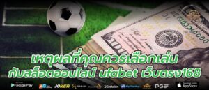 เหตุผลที่คุณควรเลือกเล่นกับสล็อตออนไลน์ ufabet เว็บตรง168